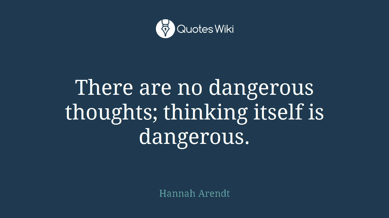 There are no dangerous thoughts; thinking itself is dangerous.