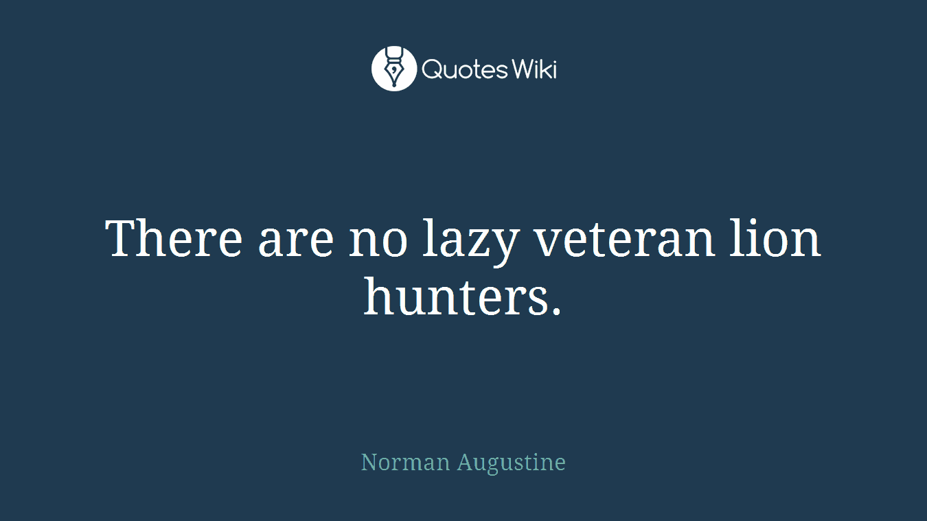 There are no lazy veteran lion hunters.