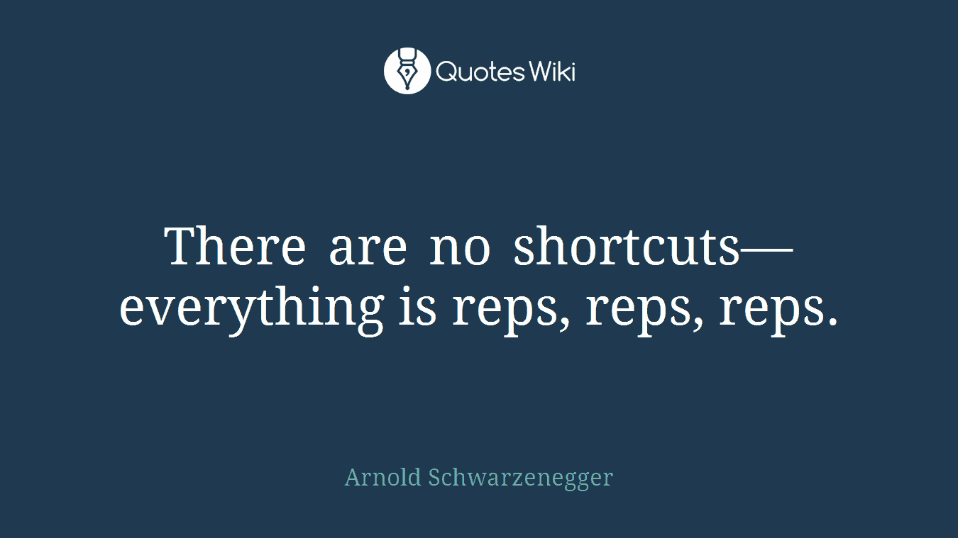 There are no shortcuts—everything is reps, reps, reps.