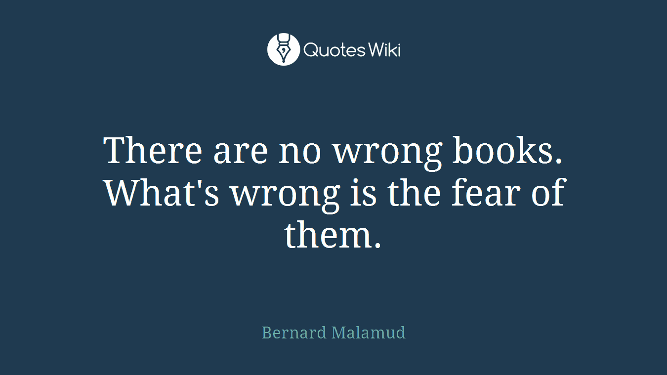 There are no wrong books. What's wrong is the fear of them.