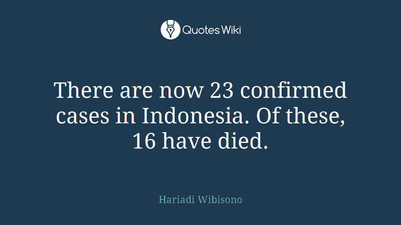 There are now 23 confirmed cases in Indonesia. Of these, 16 have died.