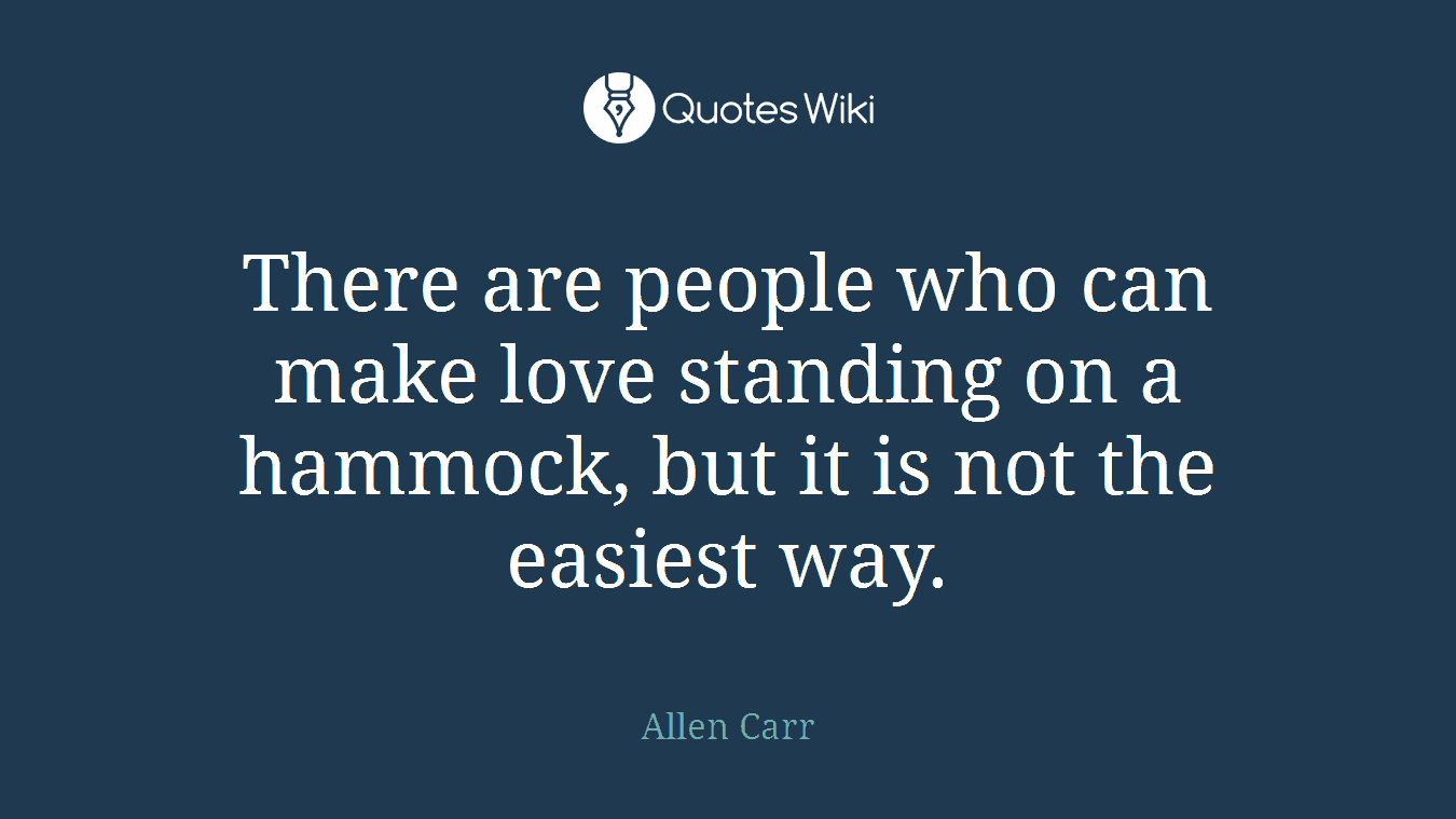 There are people who can make love standing on a hammock, but it is not the easiest way.