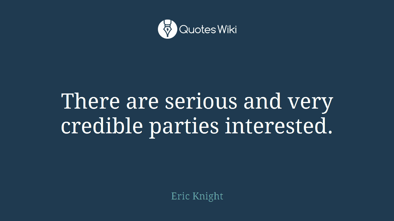 There are serious and very credible parties interested.