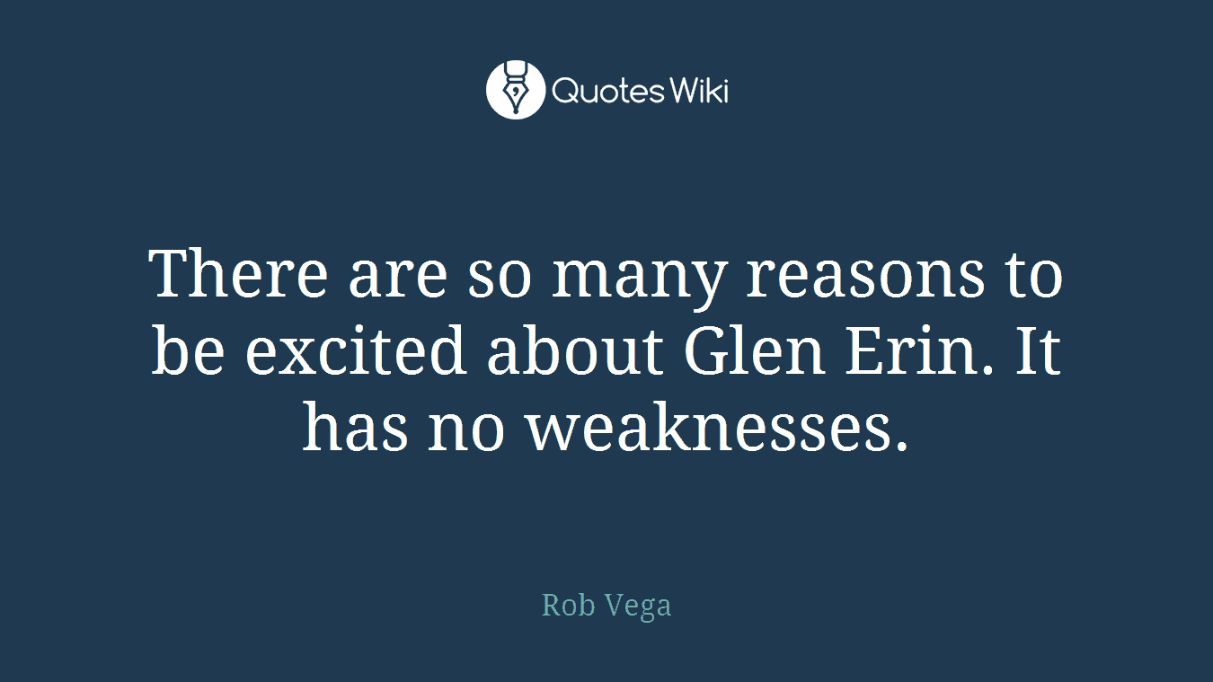 There are so many reasons to be excited about Glen Erin. It has no weaknesses.