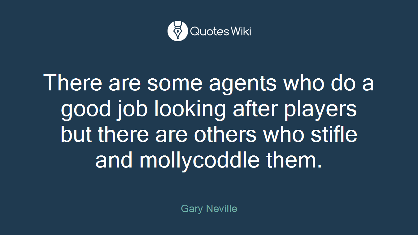 There are some agents who do a good job looking after players but there are others who stifle and mollycoddle them.