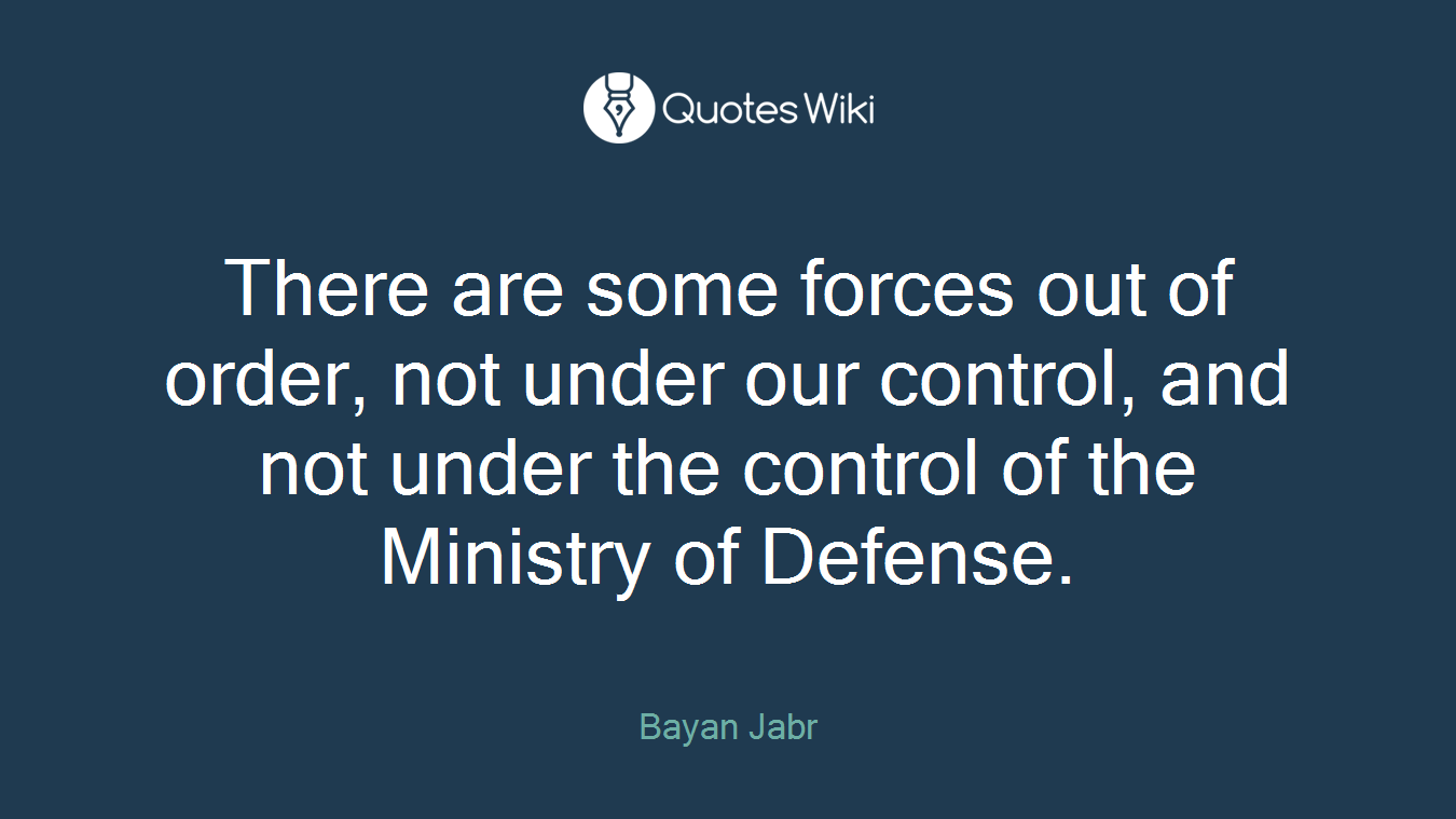 There are some forces out of order, not under our control, and not under the control of the Ministry of Defense.