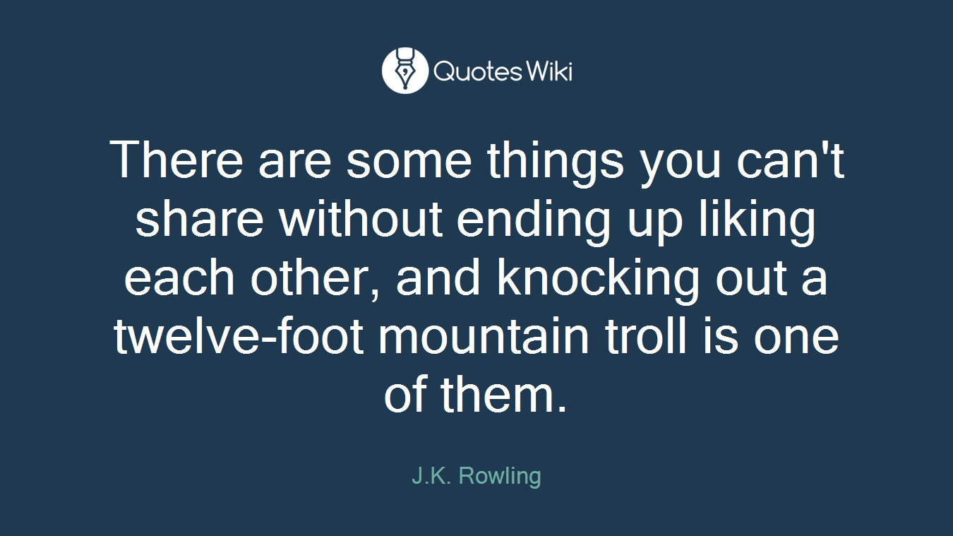 There are some things you can't share without ending up liking each other, and knocking out a twelve-foot mountain troll is one of them.