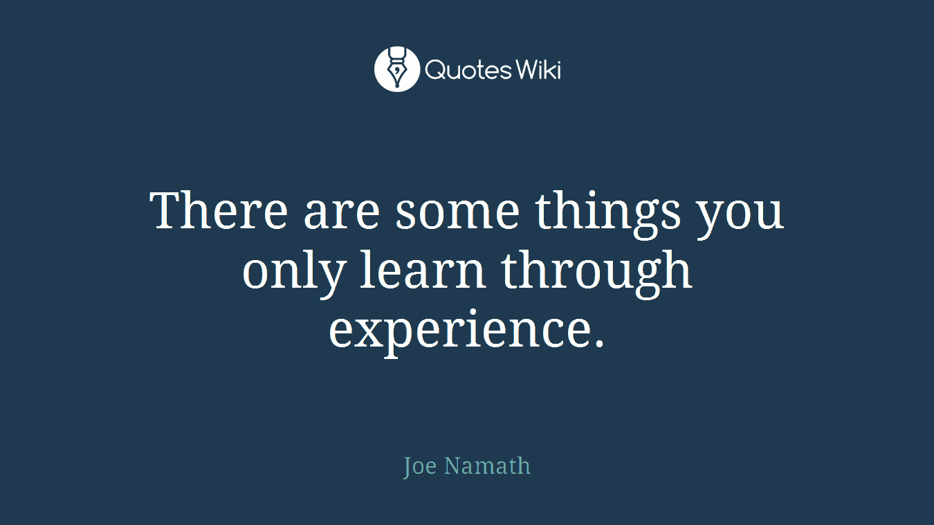 There are some things you only learn through experience.