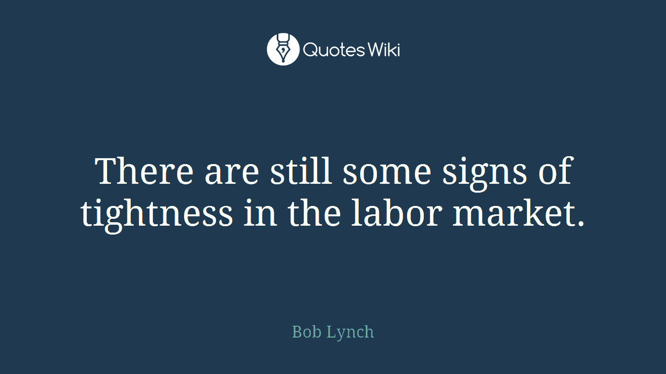There are still some signs of tightness in the labor market.