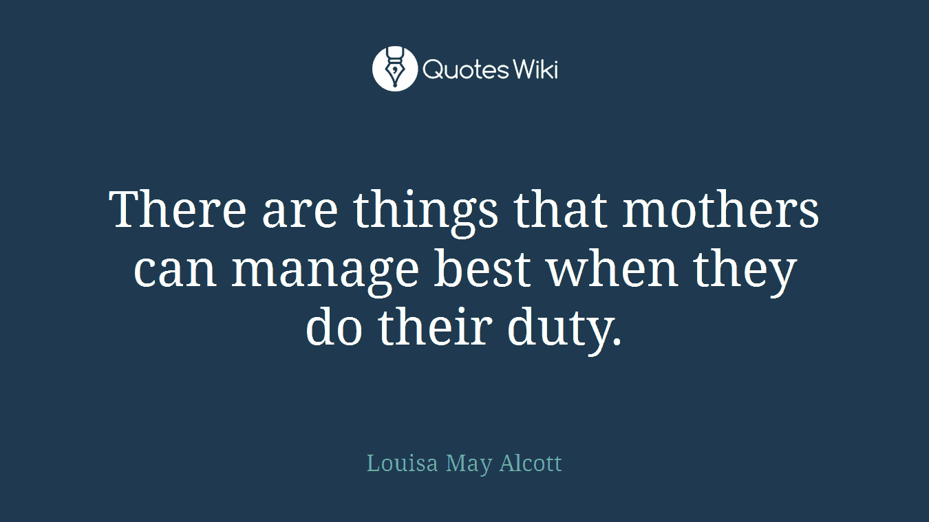 There are things that mothers can manage best when they do their duty.