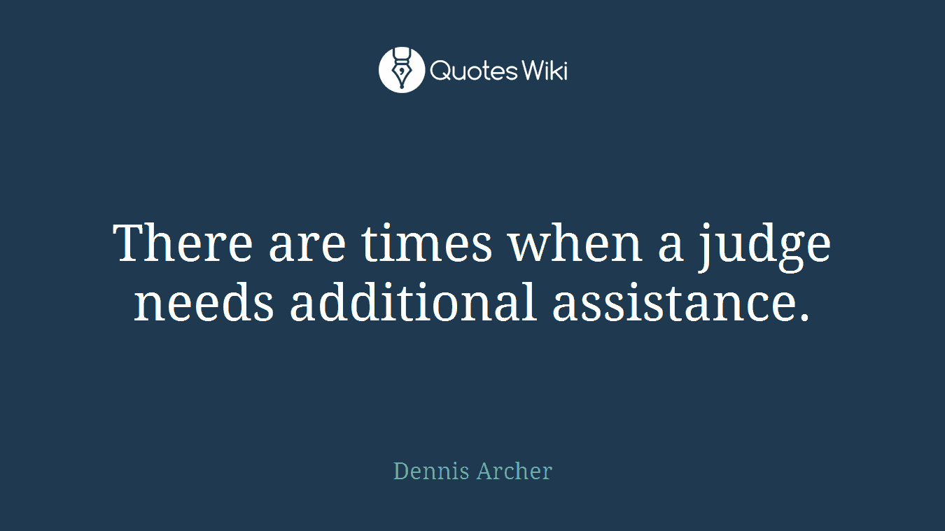 There are times when a judge needs additional assistance.
