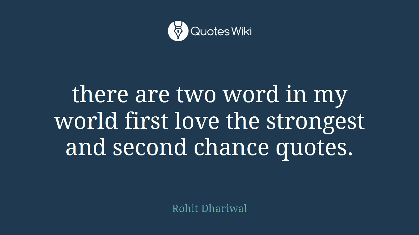 there are two word in my world first love the strongest and second chance quotes.