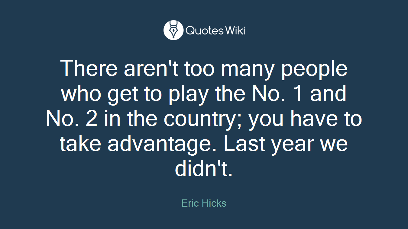 There aren't too many people who get to play the No. 1 and No. 2 in the country; you have to take advantage. Last year we didn't.