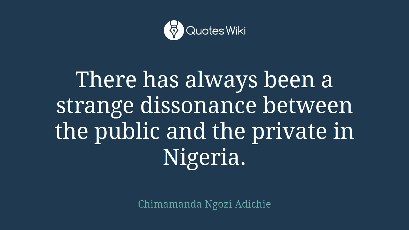 There has always been a strange dissonance between the public and the private in Nigeria.