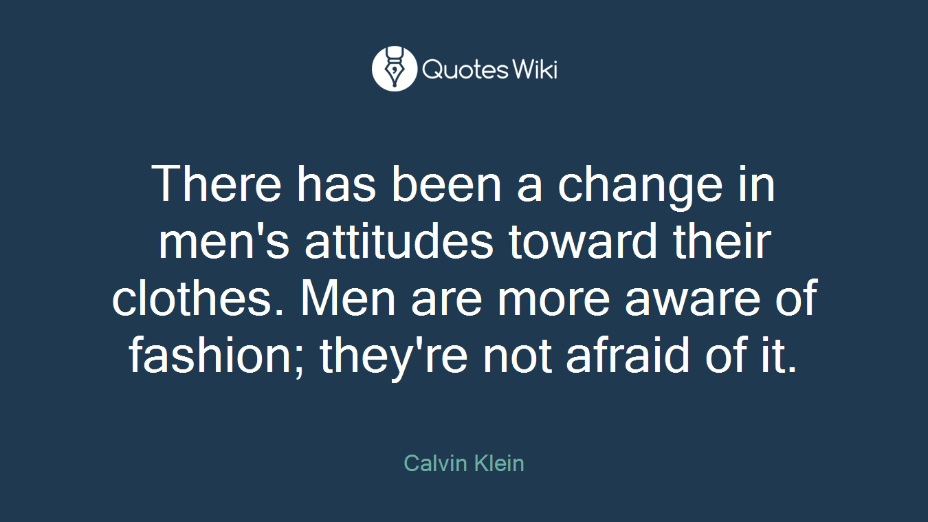 There has been a change in men's attitudes toward their clothes. Men are more aware of fashion; they're not afraid of it.