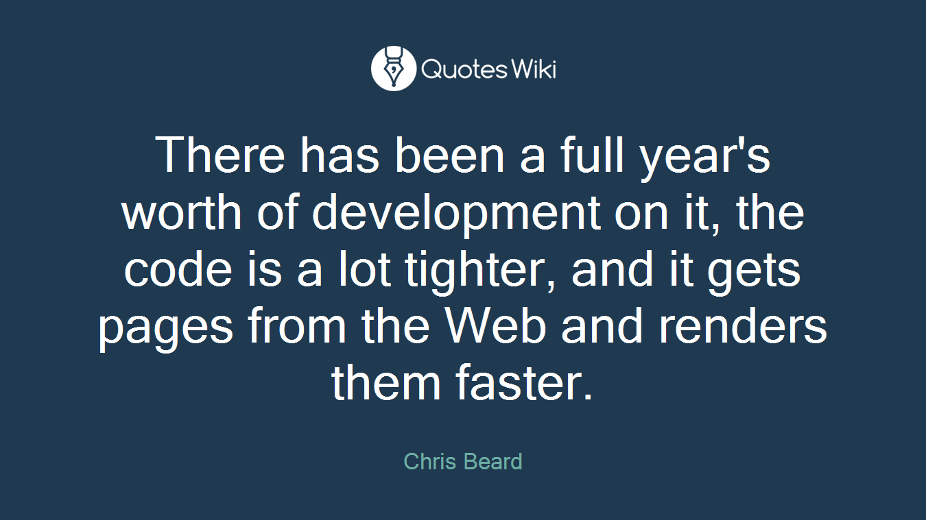 There has been a full year's worth of development on it, the code is a lot tighter, and it gets pages from the Web and renders them faster.