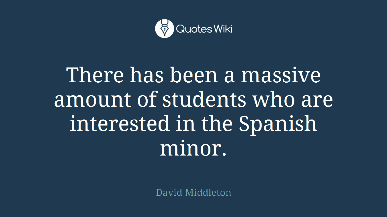 There has been a massive amount of students who are interested in the Spanish minor.