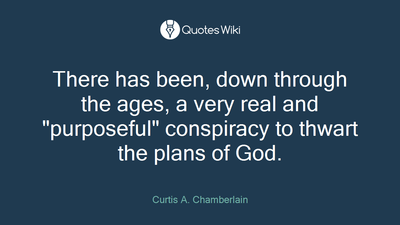 There has been, down through the ages, a very real and "purposeful" conspiracy to thwart the plans of God.