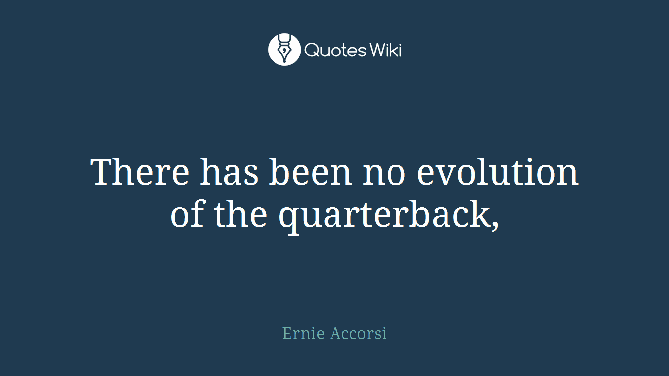 There has been no evolution of the quarterback,