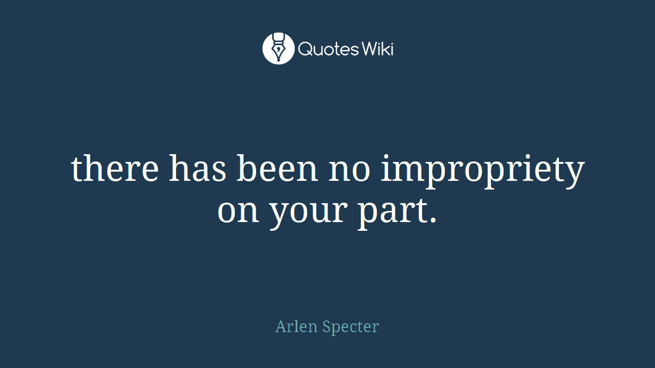 there has been no impropriety on your part.