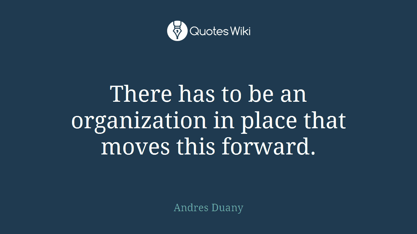 There has to be an organization in place that moves this forward.