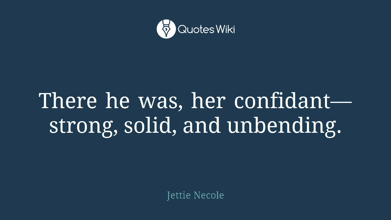 There he was, her confidant—strong, solid, and unbending.