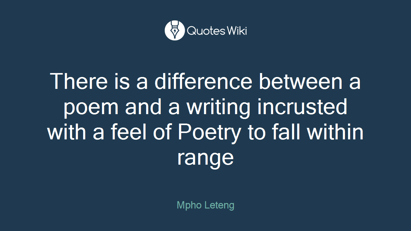 There is a difference between a poem and a writing incrusted with a feel of Poetry to fall within range