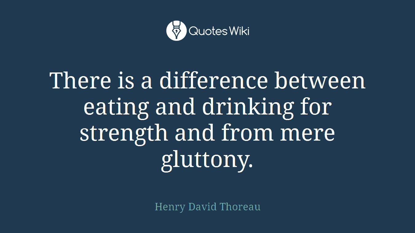 There is a difference between eating and drinking for strength and from mere gluttony.