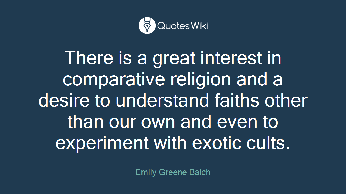 There is a great interest in comparative religion and a desire to understand faiths other than our own and even to experiment with exotic cults.