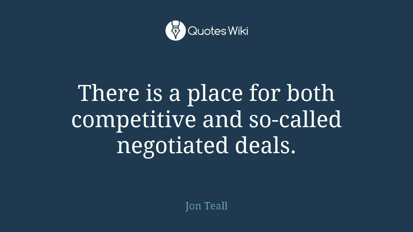 There is a place for both competitive and so-called negotiated deals.