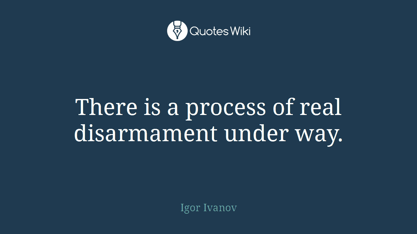 There is a process of real disarmament under way.