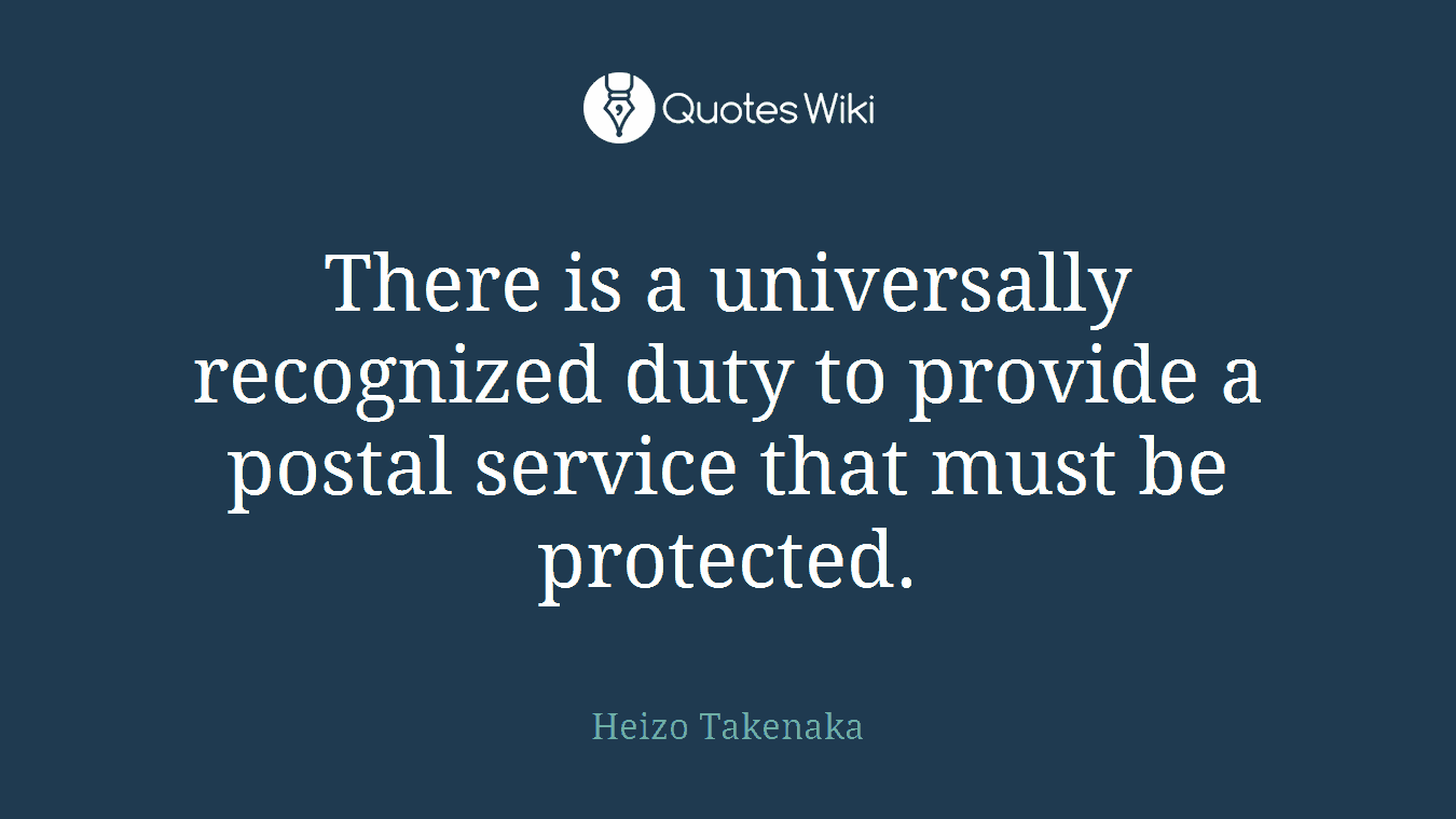 There is a universally recognized duty to provide a postal service that must be protected.