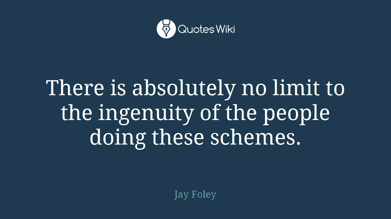 There is absolutely no limit to the ingenuity of the people doing these schemes.