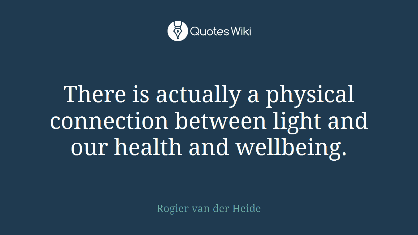 There is actually a physical connection between light and our health and wellbeing.