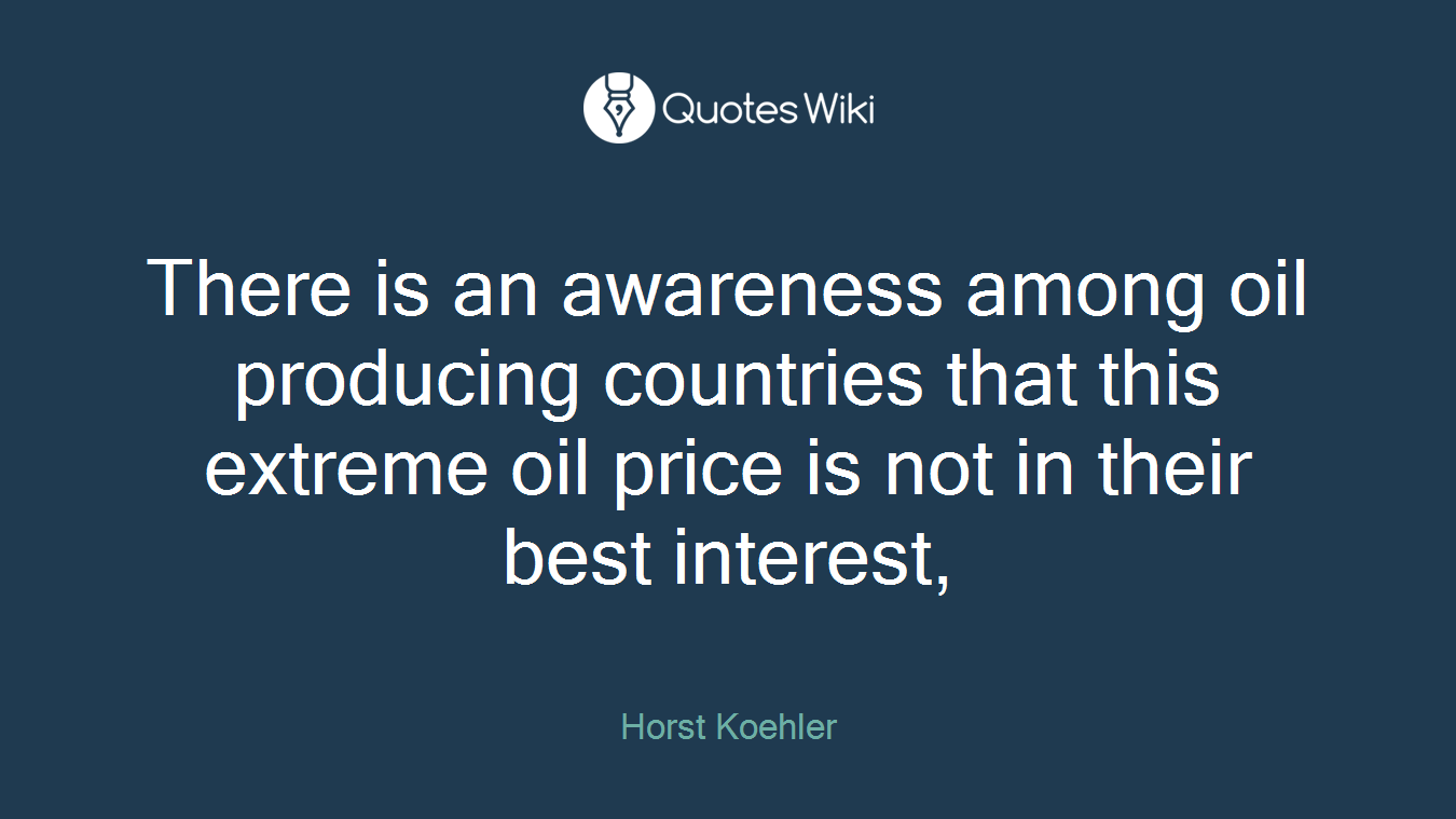 There is an awareness among oil producing countries that this extreme oil price is not in their best interest,