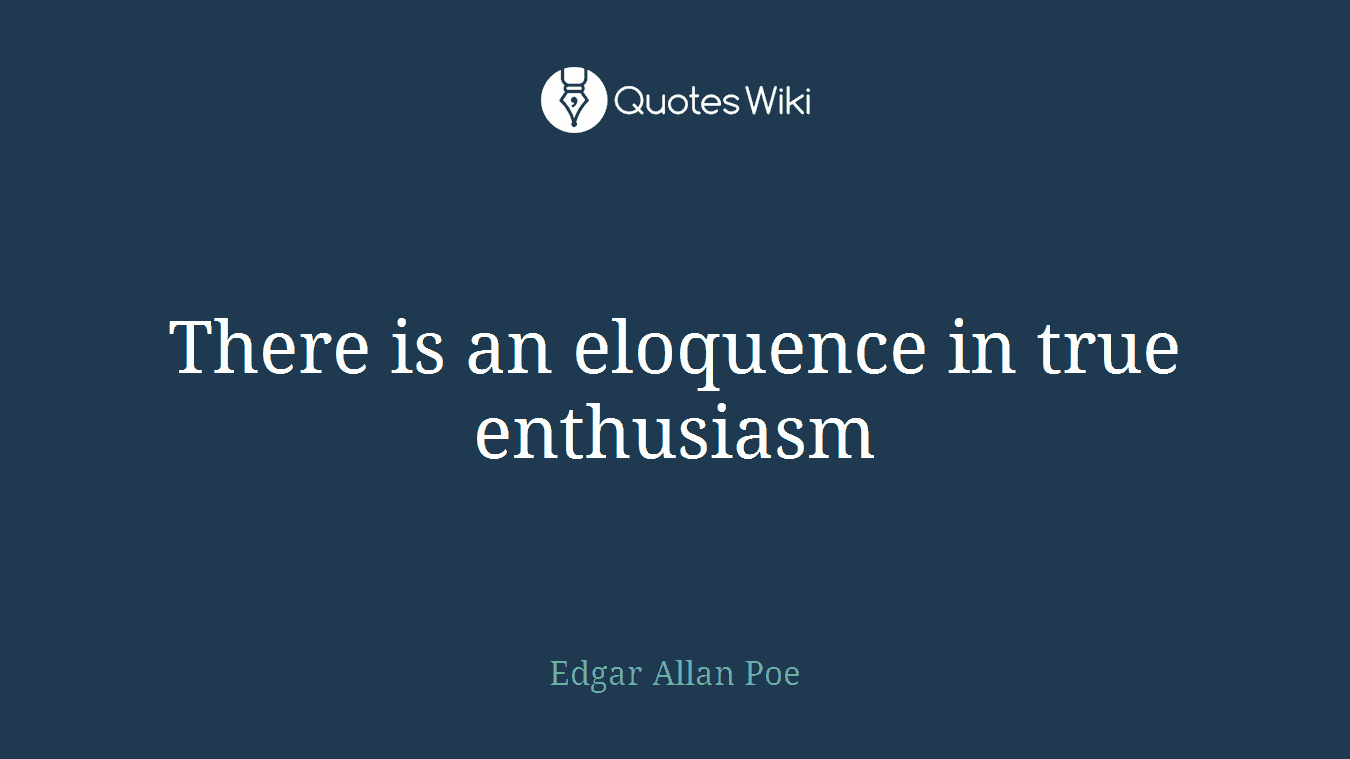 There is an eloquence in true enthusiasm