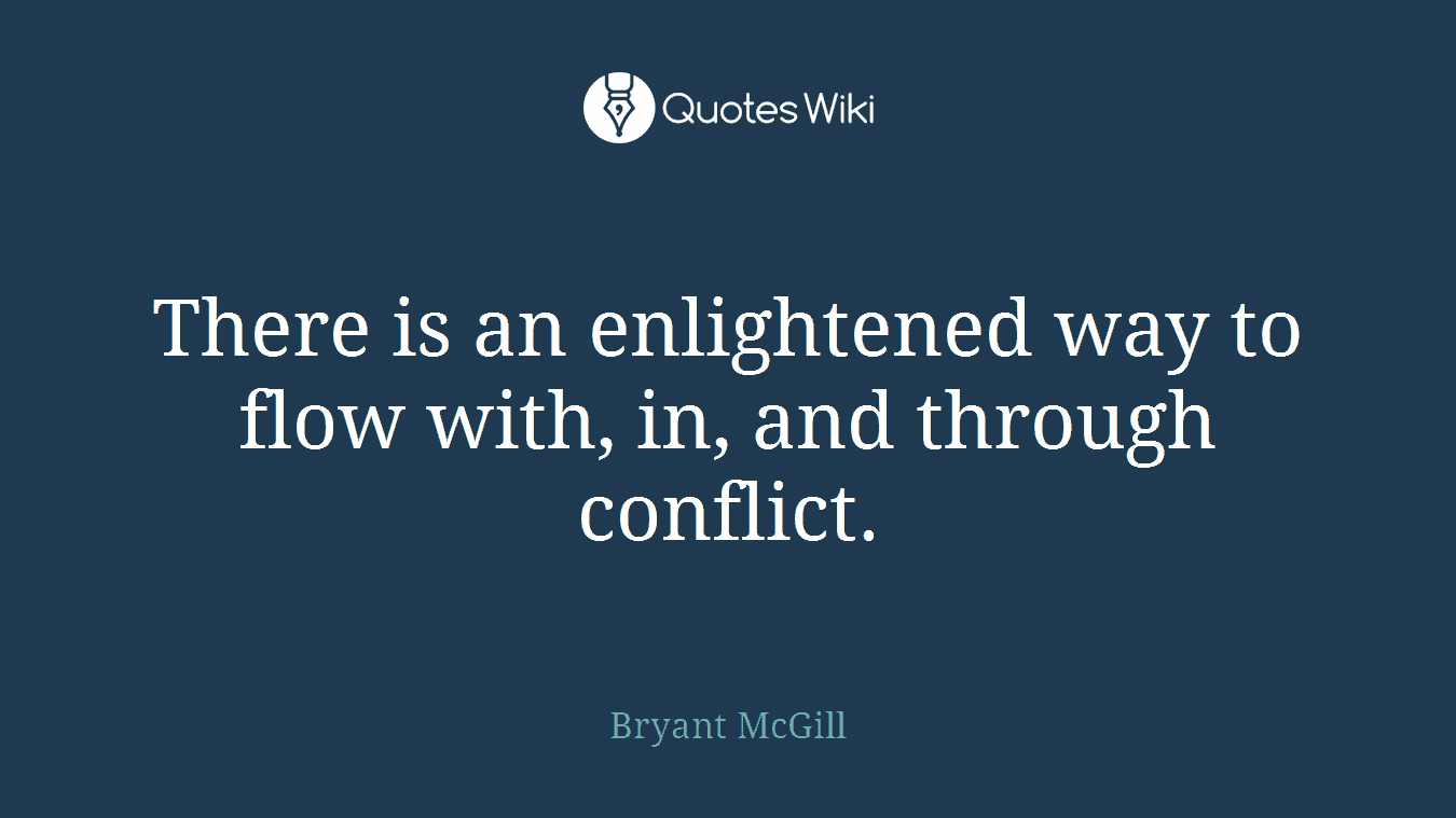There is an enlightened way to flow with, in, and through conflict.