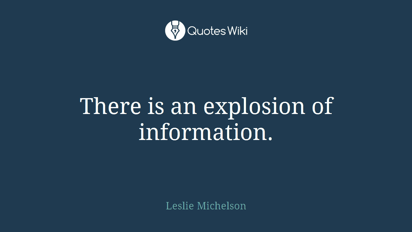There is an explosion of information.