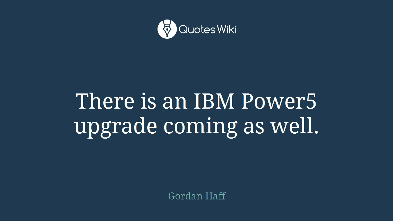 There is an IBM Power5 upgrade coming as well.
