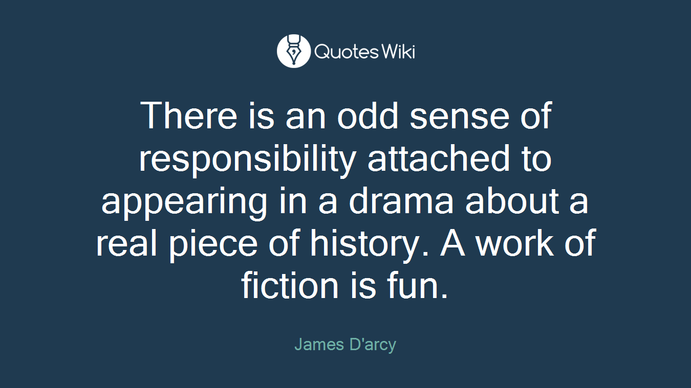 There is an odd sense of responsibility attached to appearing in a drama about a real piece of history. A work of fiction is fun.