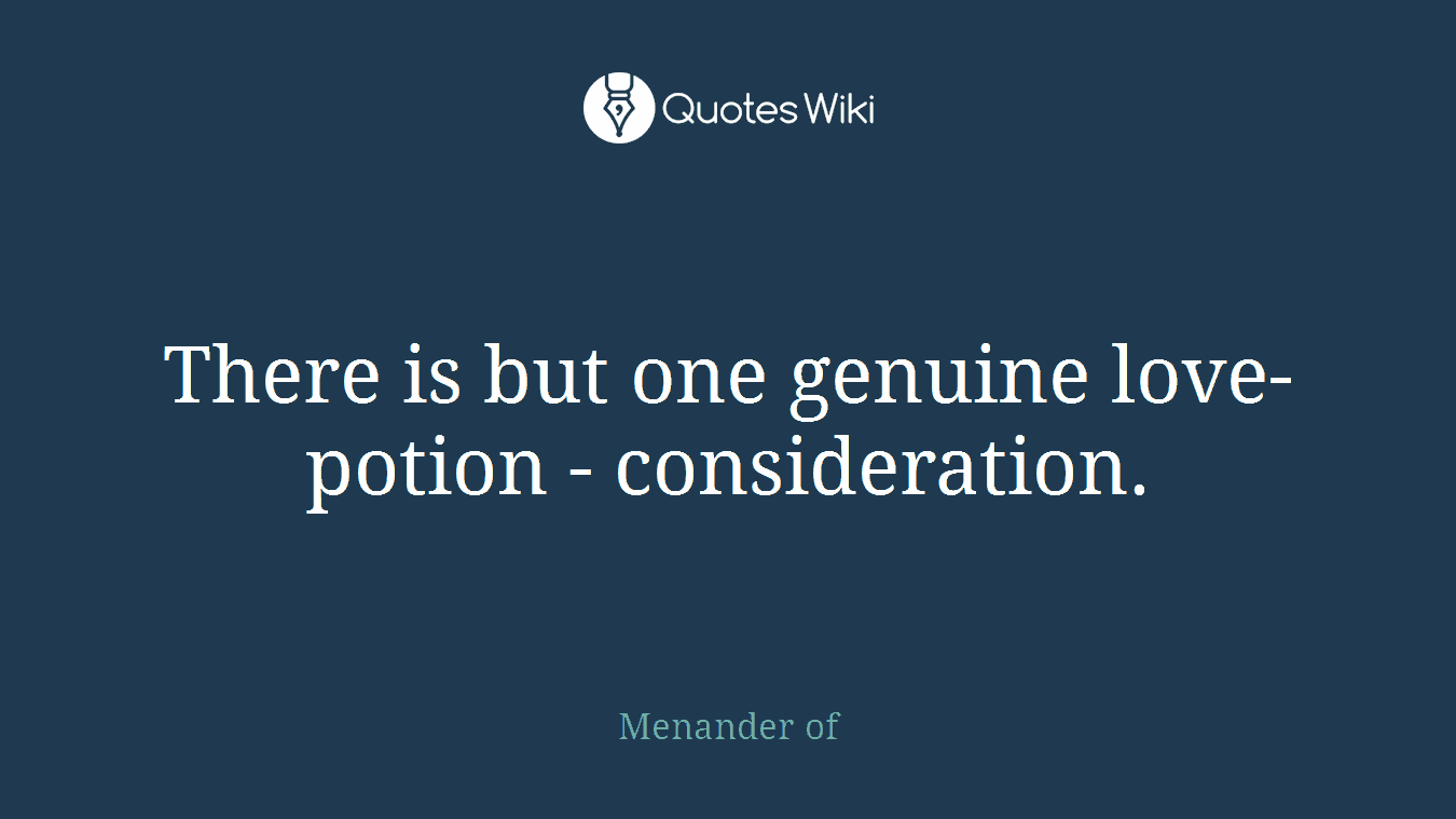 There is but one genuine love-potion - consideration.