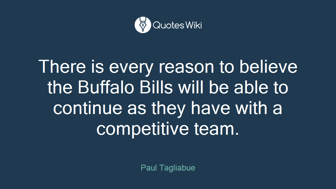 There is every reason to believe the Buffalo Bills will be able to continue as they have with a competitive team.