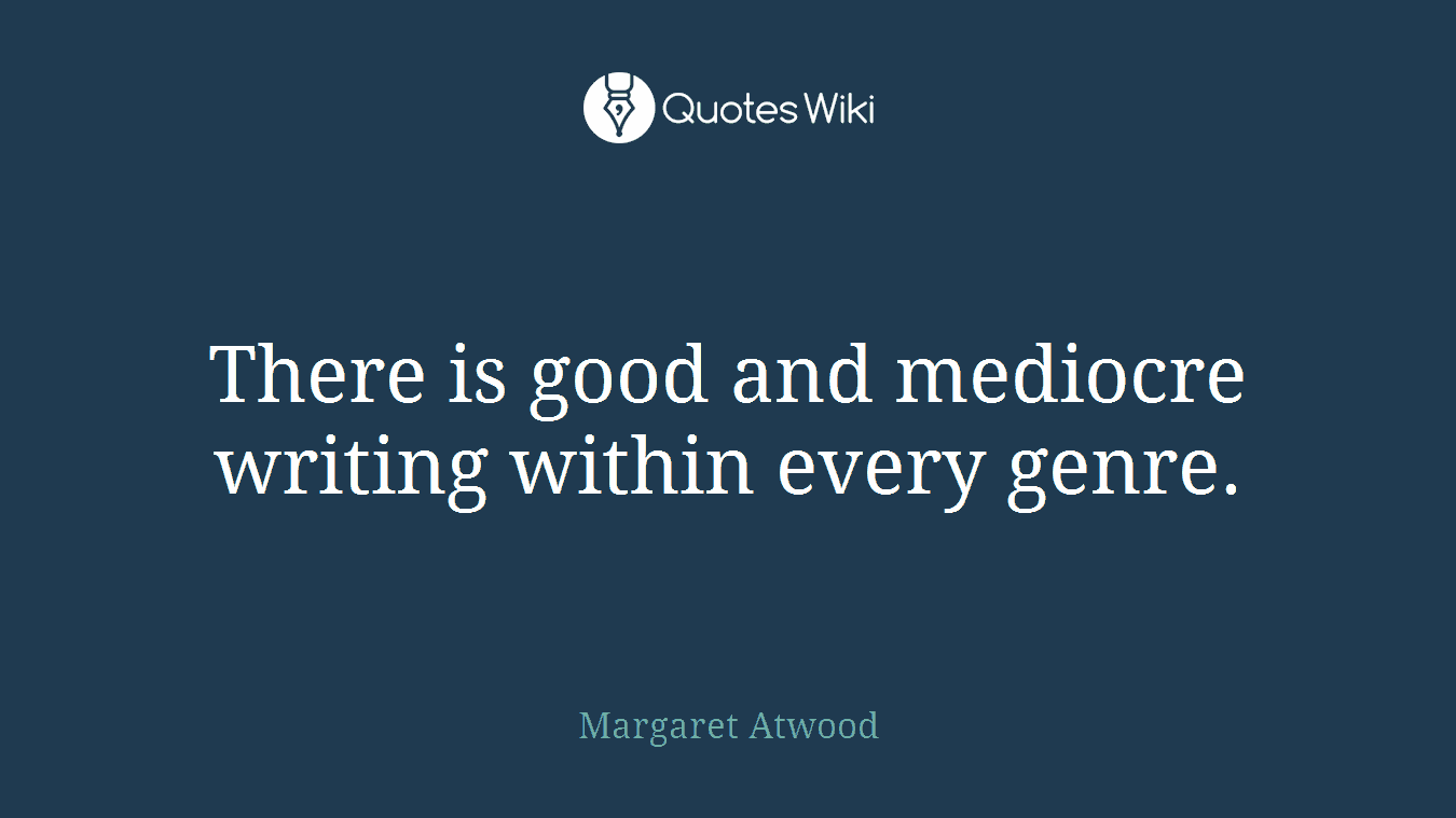 There is good and mediocre writing within every genre.