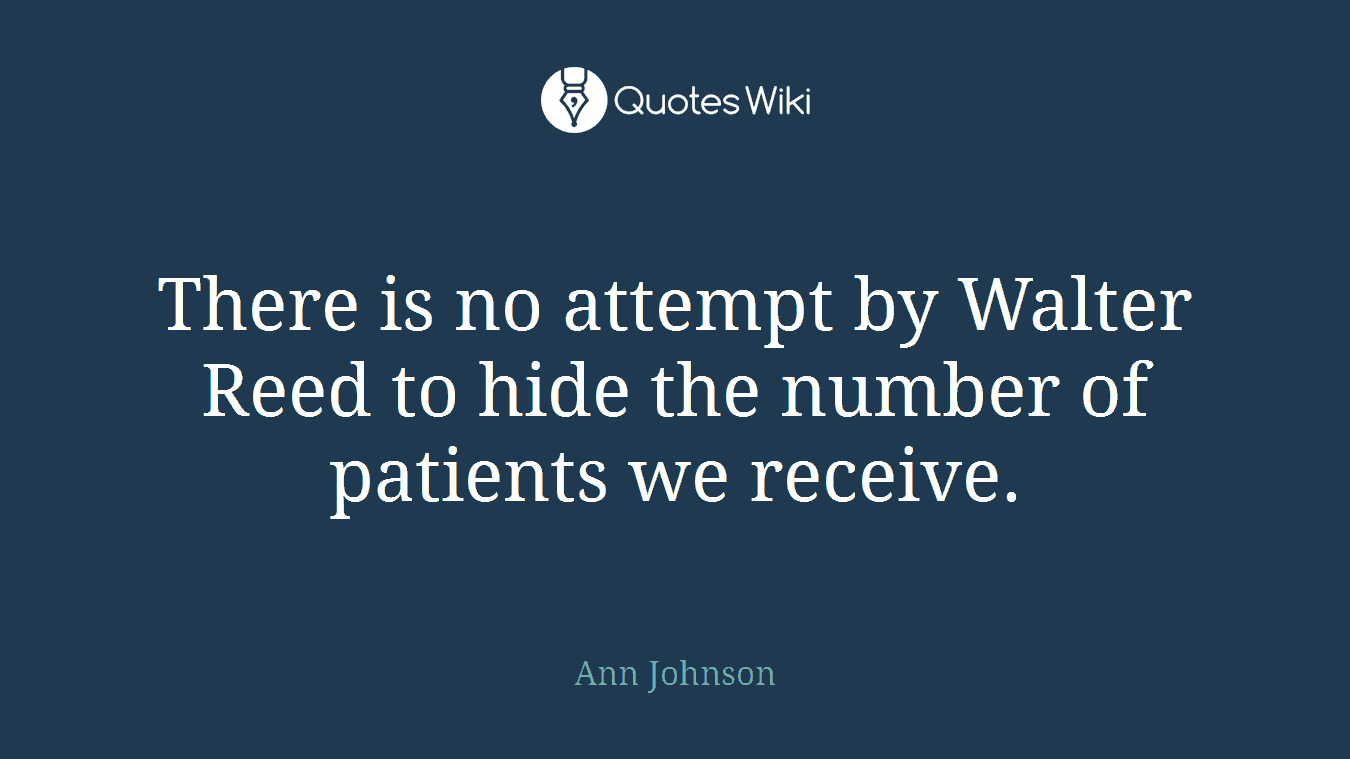 There is no attempt by Walter Reed to hide the number of patients we receive.