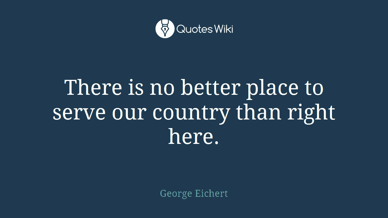 There is no better place to serve our country than right here.