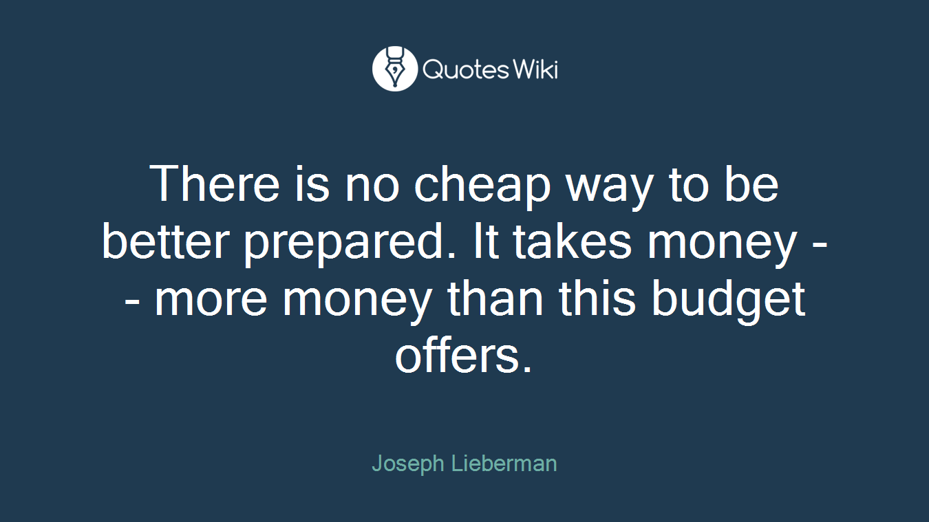 There is no cheap way to be better prepared. It takes money -- more money than this budget offers.