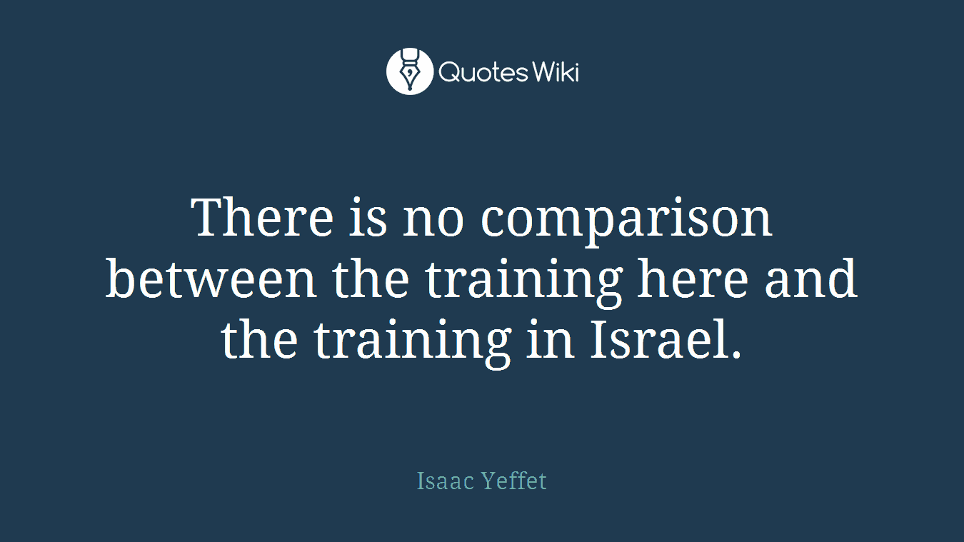There is no comparison between the training here and the training in Israel.