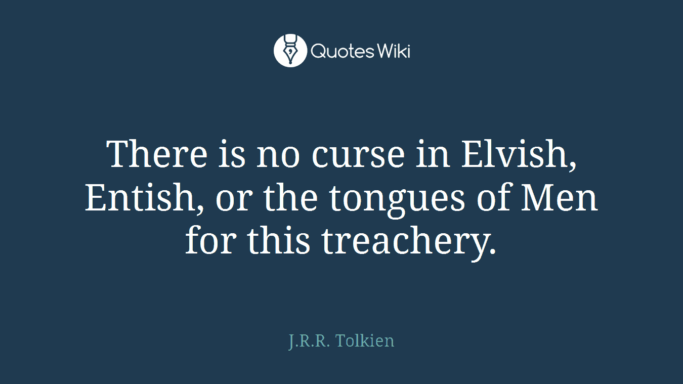 There is no curse in Elvish, Entish, or the tongues of Men for this treachery.