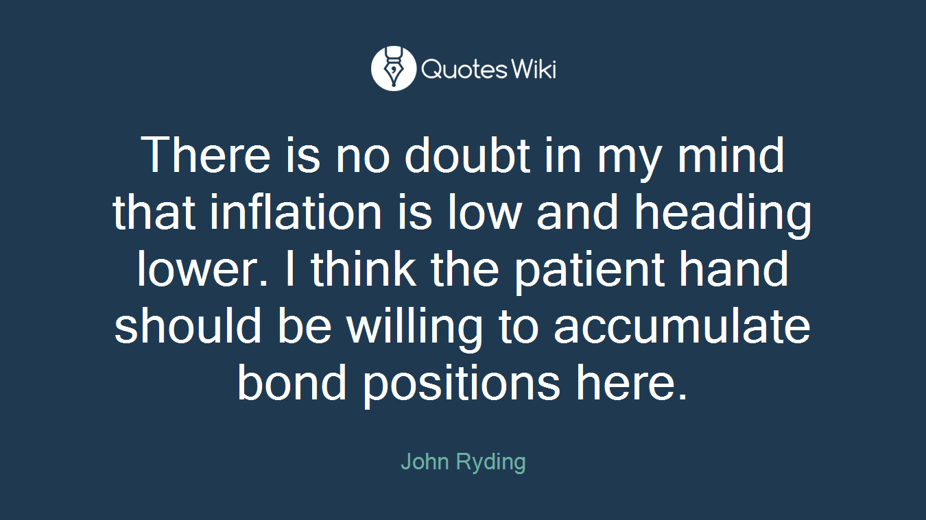 There is no doubt in my mind that inflation is low and heading lower. I think the patient hand should be willing to accumulate bond positions here.