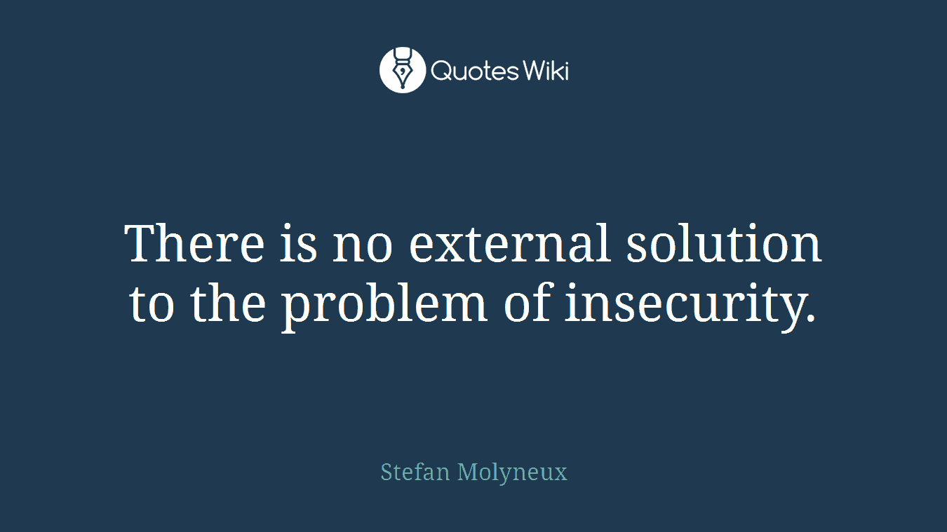 There is no external solution to the problem of insecurity.